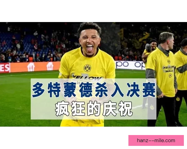 桑乔欧冠半决赛神勇发挥引领球队冲击决赛辉煌表现惊艳全场